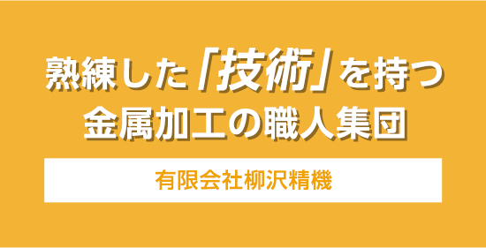 熟練した「技術」を持つ金属加工の職人集団 有限会社柳沢精機